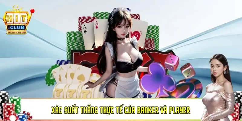 Xác suất thắng thực tế của Banker và Player