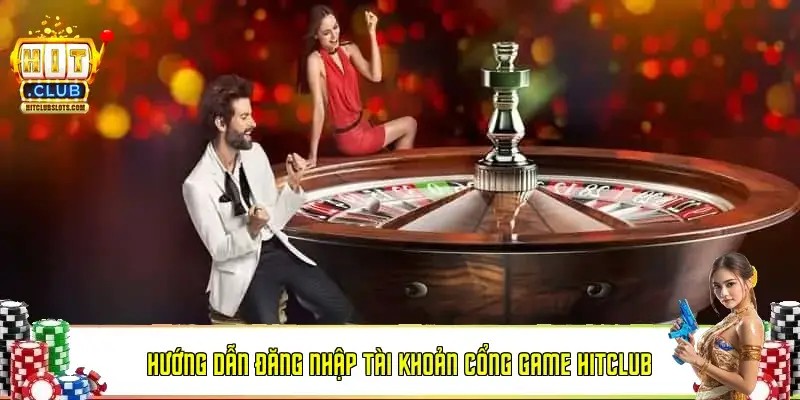 Hướng dẫn đăng nhập tài khoản cổng game Hitclub