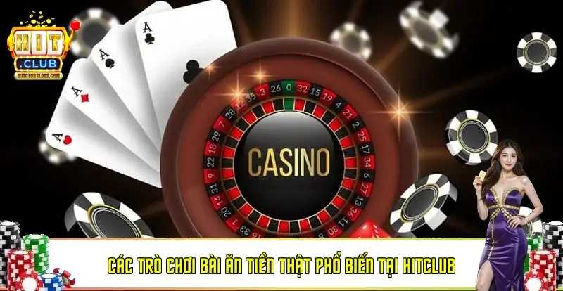 Các trò chơi bài ăn tiền thật phổ biến tại Hitclub