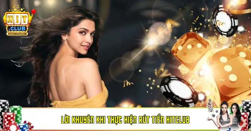 Lời khuyên khi thực hiện rút tiền Hitclub