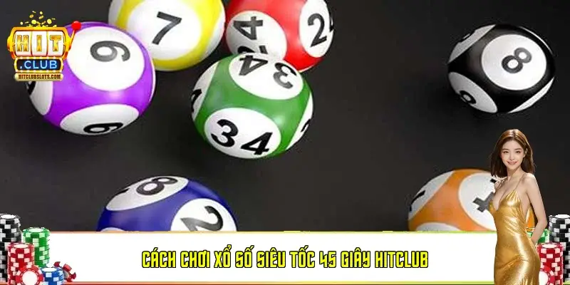 Cách chơi Xổ số siêu tốc 45 giây HitClub