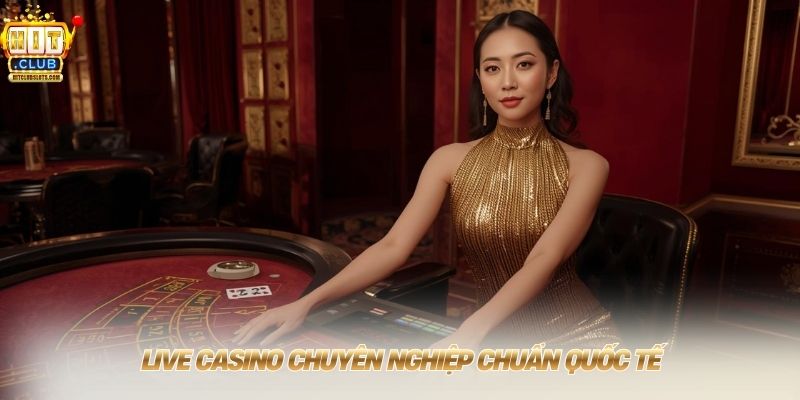 Live casino chuyên nghiệp chuẩn quốc tế